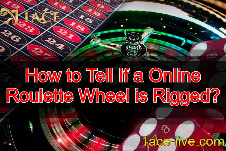 How to Tell If a Online Roulette Wheel is Rigged？